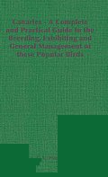 Canaries - A Complete and Practical Guide to the Breeding, Exhibiting and General Management of these Popular Birds Cover