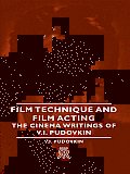 Film Technique And Film Acting - The Cinema Writings Of V.I. Pudovkin