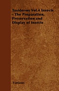 Taxidermy Vol.4 Insects - The Preparation, Preservation and Display of Insects