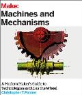 Make: Machines and Mechanisms: A Modern Maker's Guide to Technologies as Old as the Wheel