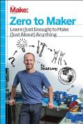 Zero to Maker: Learn (Just Enough) to Make (Just About) Anything