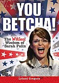 You Betcha!: The Witless Wisdom of Sarah Palin