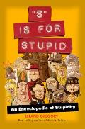 S Is for Stupid: An Encyclopedia of Stupidity