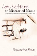 Love Letters to Miscarried Moms: Written in the midst of My Grief so That You Will Not Be Alone in Yours