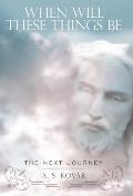 When Will These Things Be: The Next Journey