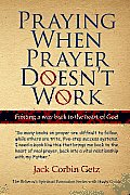 Praying When Prayer Doesn't Work: Finding a Way Back to the Heart of God