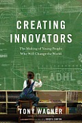 Creating Innovators: The Making of Young People Who Will Change the World