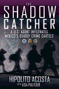 The Shadow Catcher: A U.S. Agent Infiltrates Mexico's Deadly Crime Cartels