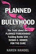 Planned Bullyhood: The Truth Behind the Headlines about the Planned Parenthood Funding Battle with Susan G. Komen for the Cure Cover