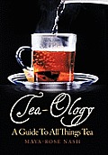 Tea-Ology: A Guide to All Things Tea