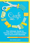 Craft, Inc.: The Ultimate Guide to Turning Your Creative Hobby Into a Successful Business