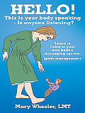 HELLO! This is your body speaking - Is anyone listening?: Learn to listen to your own body's messaging system.  (pain management)