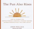 The Pun Also Rises: How the Humble Pun Revolutionized Language, Changed History, and Made Wordplay More Than Some Antics