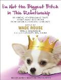 I'm Not the Biggest Bitch in This Relationship: Hilarious, Heartwarming Tales about Man's Best Friend from America's Favorite Humorists