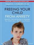 Freeing Your Child from Anxiety: Powerful, Practical Solutions to Overcome Your Child's Fears, Worries, and Phobias Cover