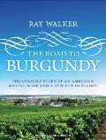 The Road to Burgundy: The Unlikely Story of an American Making Wine and a New Life in France