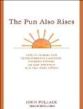 The Pun Also Rises: How the Humble Pun Revolutionized Language, Changed History, and Made Wordplay More Than Some Antics