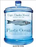 Plastic Ocean: How a Sea Captain's Chance Discovery Launched a Determined Quest to Save the Oceans