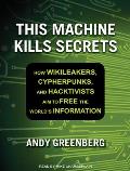 This Machine Kills Secrets: How Wikileakers, Cypherpunks, and Hacktivists Aim to Free the World's Information