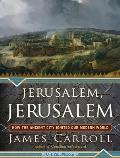 Jerusalem, Jerusalem: How the Ancient City Ignited Our Modern World