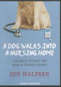 A Dog Walks Into a Nursing Home: Lessons in the Good Life from an Unlikely Teacher