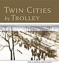 Twin Cities by Trolley: The Streetcar Era in Minneapolis and St. Paul