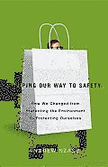 Shopping Our Way to Safety: How We Changed from Protecting the Environment to Protecting Ourselves