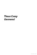 Those Crazy Germans!: A Lighthearted Guide to Germany