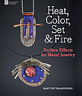 Heat, Color, Set & Fire: Surface Effects for Metal Jewelry Cover