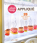 Stash Happy: Applique: 25 Fresh Projects for Fabric Lovers (Stash Happy)