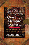 Las Siete Oraciones Que Dios Siempre Contesta: Las Promesas de Dios Para Cada Uno, En Cada Lugar, Cada Vez