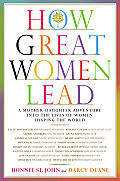 How Great Women Lead: A Mother-Daughter Adventure into the Lives of Women Shaping the World
