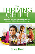 The Thriving Child: Parenting Successfully through Allergies, Asthma and Other Common Challenges