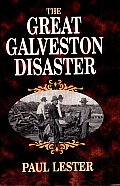The Great Galveston Disaster: Containing a Full and Thrilling Account of the Most Appalling Calamity of Modern times