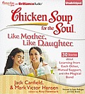 Chicken Soup for the Soul: Like Mother, Like Daughter: 30 Stories about Learning from Each Other, Mutual Support, and the Magical Bond (Chicken Soup for the Soul) Cover