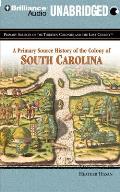 A Primary Source History of the Colony of South Carolina (Primary Sources of the Thirteen Colonies)