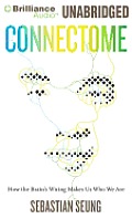 Connectome: How the Brain's Wiring Makes Us Who We Are