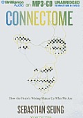 Connectome: How the Brain's Wiring Makes Us Who We Are
