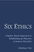 Six Ethics: A Rights-Based Approach to Establishing an Objective Common Morality Cover