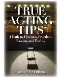 True Acting Tips: A Path to Aliveness, Freedom, Passion, and Vitality Cover
