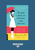 Things I Wish My Mother Had Told Me: A Guide to Living with Impeccable Grace and Style (Large Print 16pt)