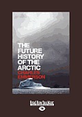 The Future History of the Arctic (Large Print 16pt)