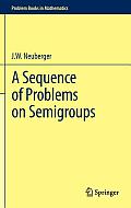 A Sequence of Problems on Semigroups (Problem Books in Mathematics)