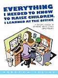 Everything I Needed To Know To Raise Children, I Learned At The Office: A Parent's Guide To Growing Those Little Investments