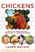 Chickens: A Step-By-Step Guide to Raising and Keeping Hens