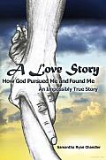 A Love Story How God Pursued Me and Found Me: An Impossibly True Story