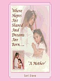 Where Hopes Are Shared And Dreams Are Born.....:  'A Mother'