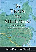 By Train to Shanghai: A Journey on the Trans-Siberian Railway
