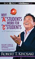 Why "A" Students Work for "C" Students and "B" Students Work for the Government: Rich Dad's Guide to Financial Education for Parents (Rich Dad's)