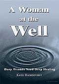 A Woman at the Well: Deep Wounds Need Deep Healing